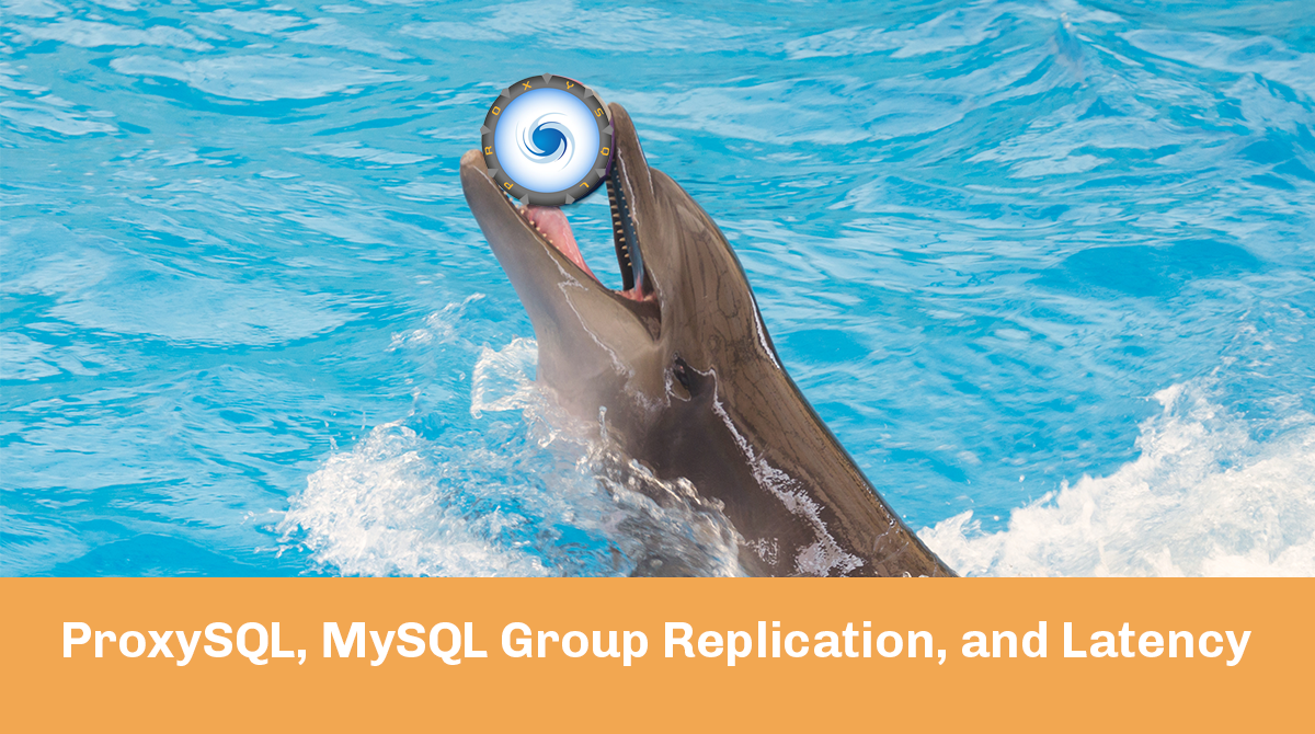 ProxySQL, MySQL Group Replication, and Latency