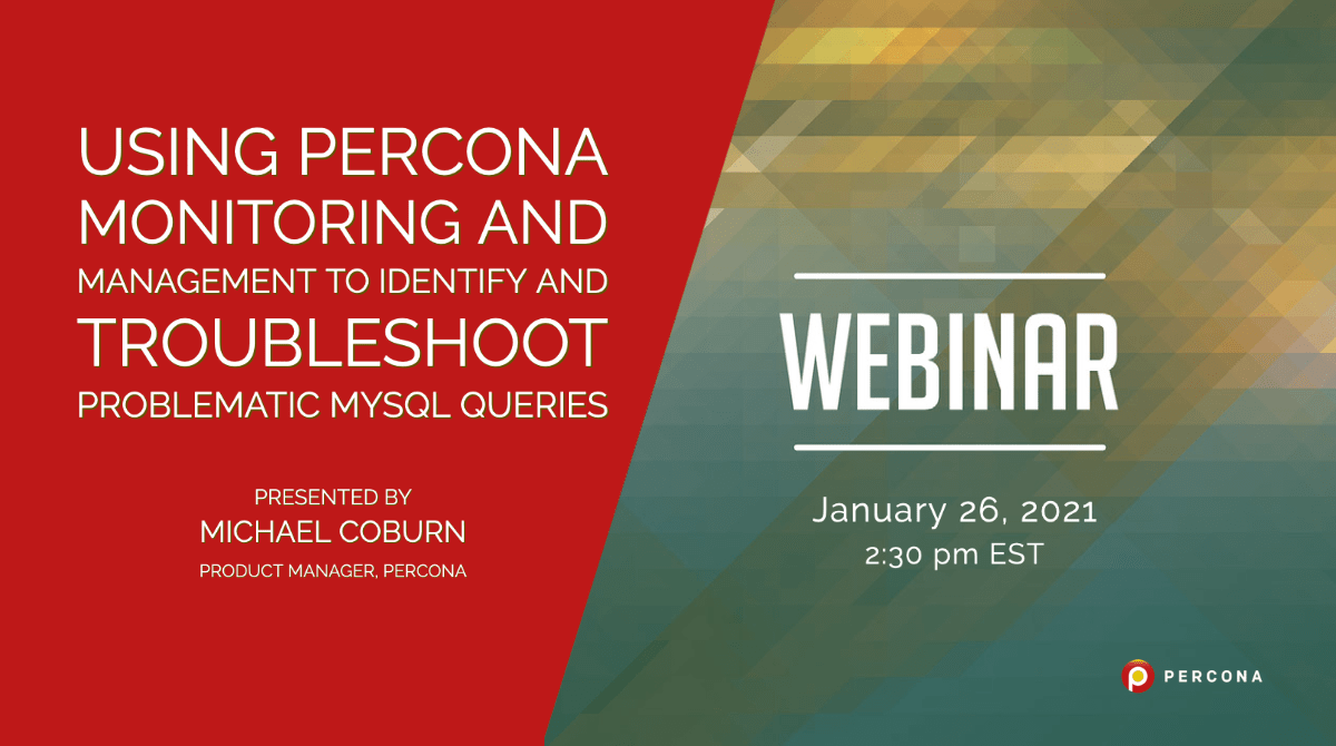 Webinar January 26: Using Percona Monitoring and Management to Identify and Troubleshoot Problematic MySQL Queries