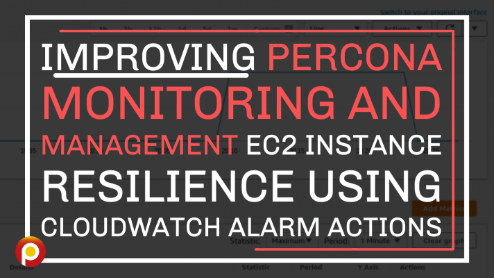 Improving Percona Monitoring and Management EC2 Instance Resilience Using CloudWatch Alarm Actions