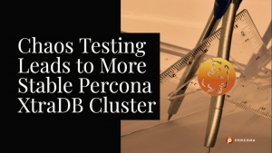 Chaos Testing Leads to More Stable Percona XtraDB Cluster