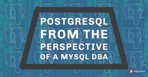 PostgreSQL From the Perspective of a MySQL DBA
