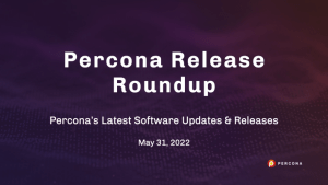 Percona Release Roundup May 31 2022