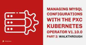 Managing MySQL Configurations with the PXC Kubernetes