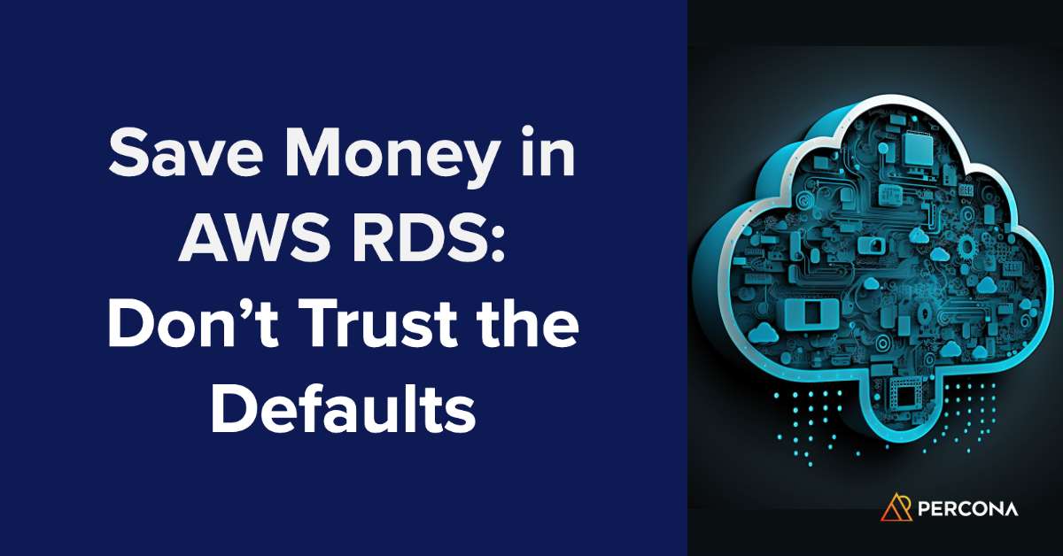 Save Money in AWS RDS: Don’t Trust the Defaults