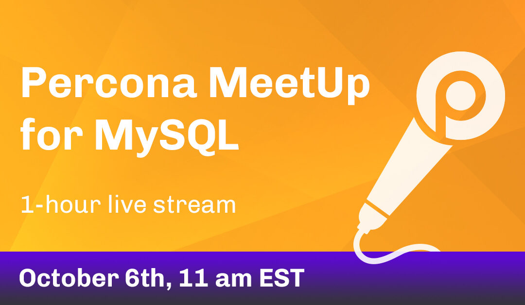 Percona MeetUp for MySQL Oct 6th 2021
