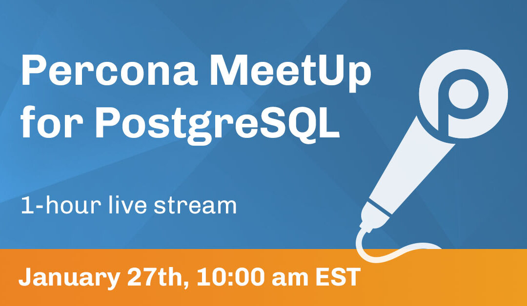 Percona MeetUp for PostgreSQL Jan 27th, 2022