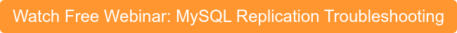 Watch Free Webinar: MySQL Replication Troubleshooting
