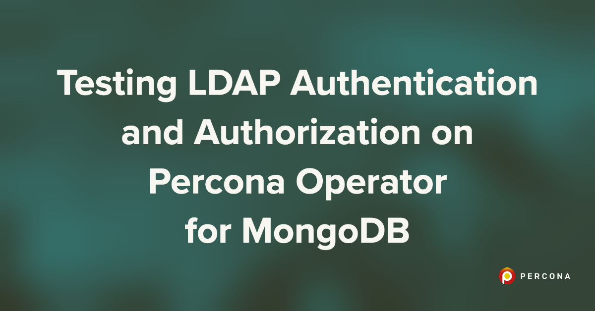 Testing LDAP Authentication and Authorization on Percona Operator for ...