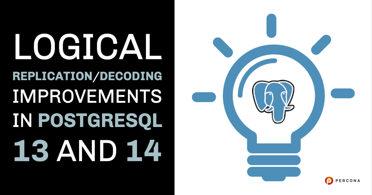 Logical Replication/Decoding Improvements in PostgreSQL 13 and 14 - Percona