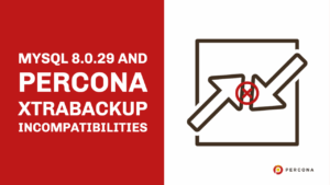 MySQL 8.0.29 and Percona XtraBackup Incompatibilities