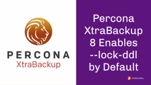 Percona XtraBackup 8 Enables --lock-ddl by Default