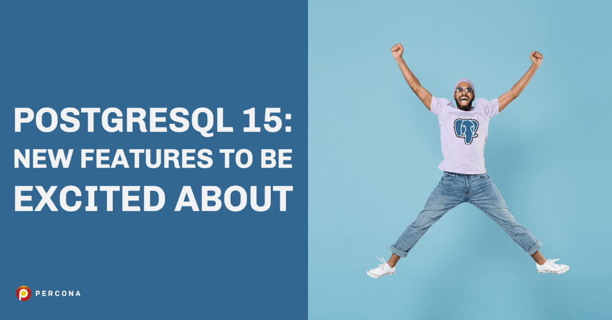 PostgreSQL 15 - New Features to Be Excited About - Percona