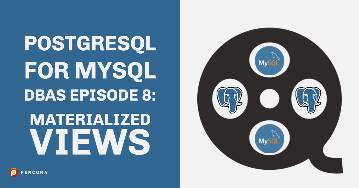 PostgreSQL for MySQL DBAs Episode 8: Materialized Views - Percona