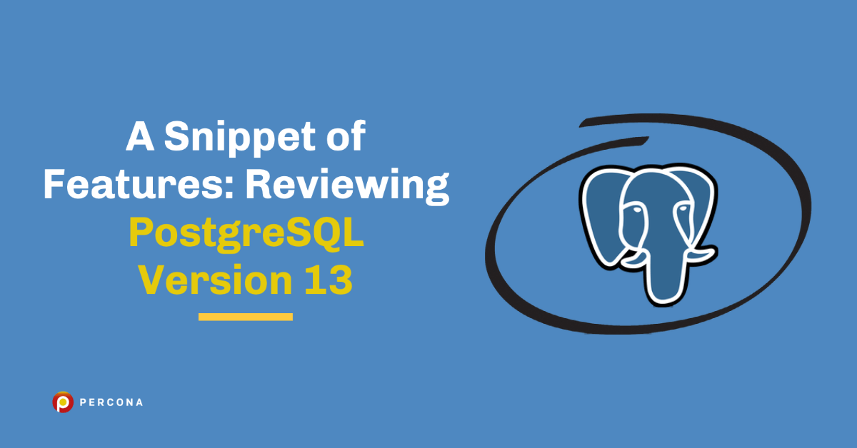 A Snippet of Features: Reviewing PostgreSQL Version 13 - Percona