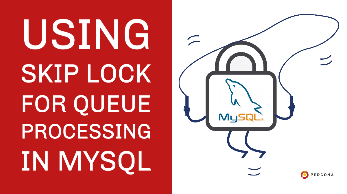 Using SKIP LOCK For Queue Processing in MySQL - Percona