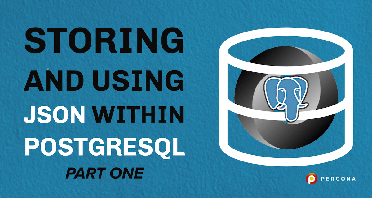 Storing and Using JSON Within PostgreSQL Part One - Percona